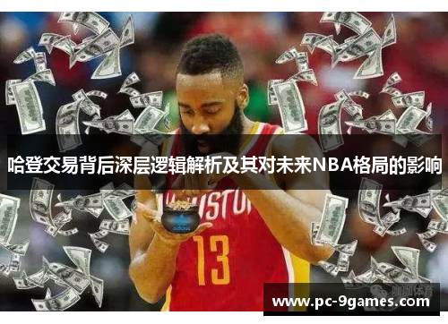 哈登交易背后深层逻辑解析及其对未来NBA格局的影响