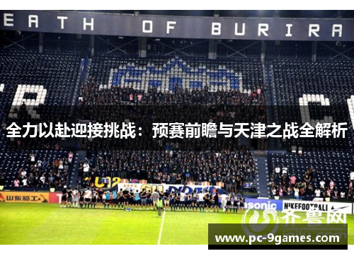 全力以赴迎接挑战：预赛前瞻与天津之战全解析