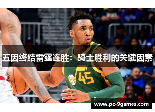 五因终结雷霆连胜:骑士胜利的关键因素 五因终结雷霆连胜:骑士胜利的关键因素
