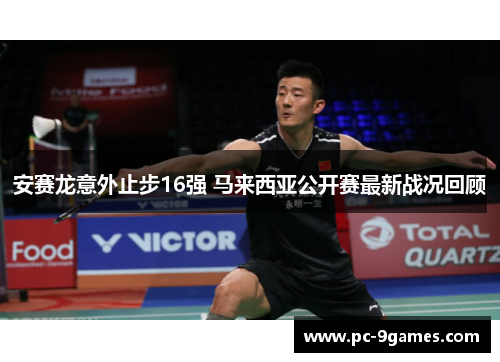 安赛龙意外止步16强 马来西亚公开赛最新战况回顾