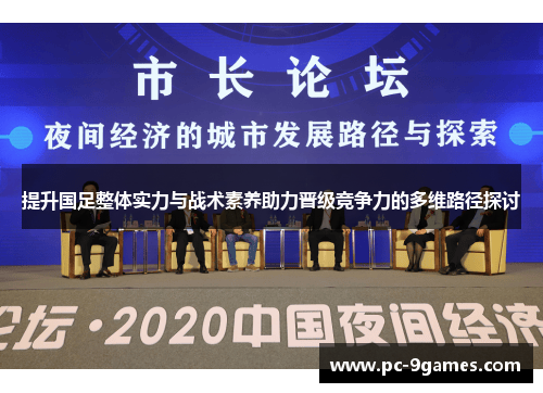 提升国足整体实力与战术素养助力晋级竞争力的多维路径探讨