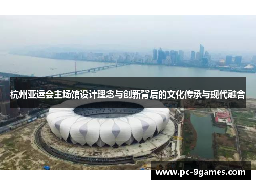 杭州亚运会主场馆设计理念与创新背后的文化传承与现代融合