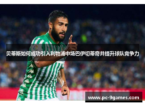 贝蒂斯如何成功引入利物浦中场巴伊切蒂奇并提升球队竞争力