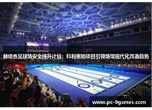 赫塔费足球场安全提升计划：科利塞姆项目引领场馆现代化改造趋势