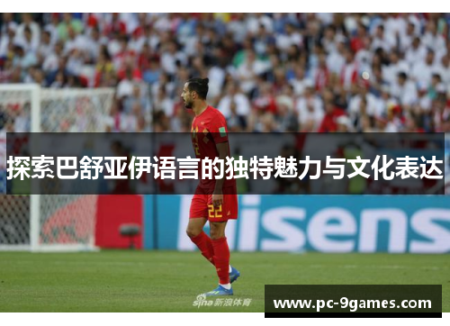 探索巴舒亚伊语言的独特魅力与文化表达