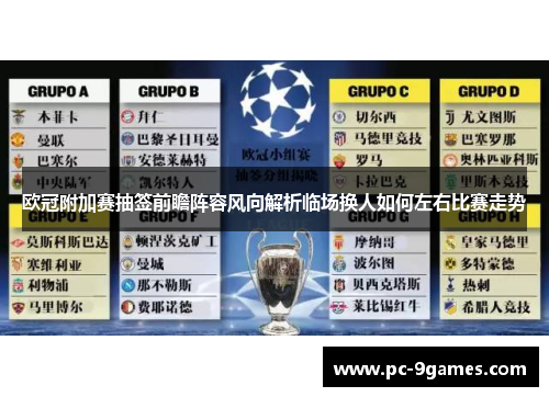 欧冠附加赛抽签前瞻阵容风向解析临场换人如何左右比赛走势